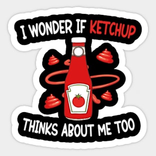 I wonder if KETCHUP thinks about me too Sticker